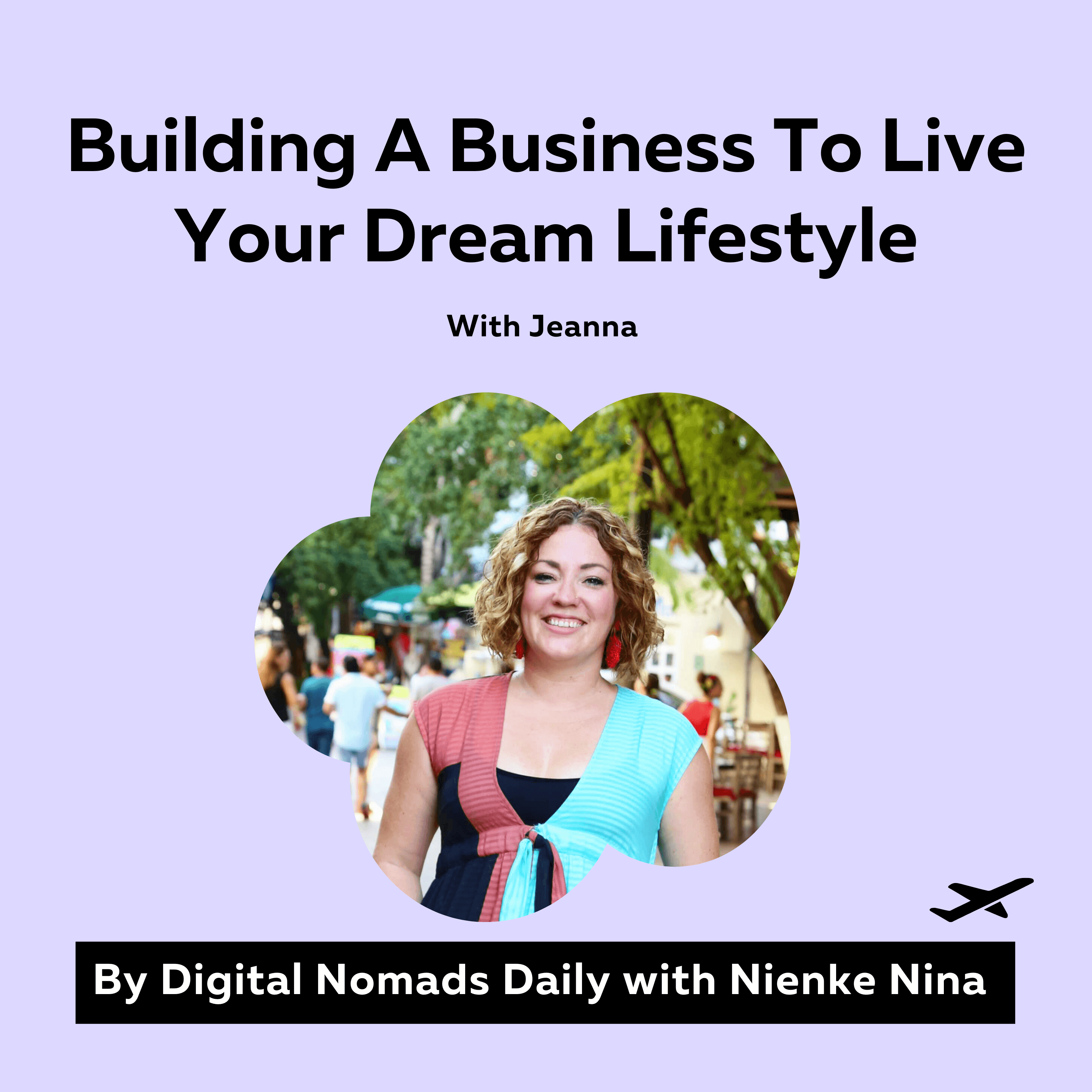 Cover digital nomads daily podcast Building A Business To Live Your Dream Lifestyle with Jeanna (1)