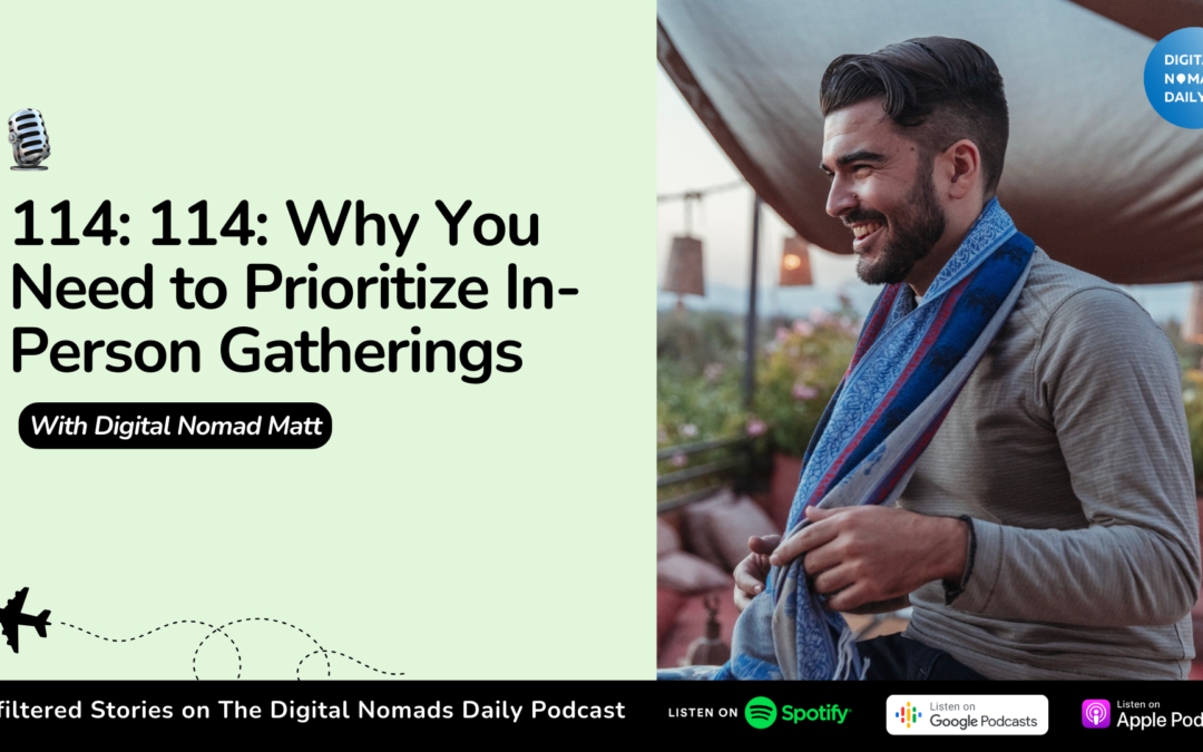 114: Why You Need to Prioritize In-Person Gatherings with Digital Nomad Matt