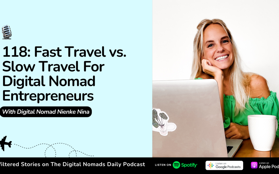 118: Fast Travel vs. Slow Travel For Digital Nomad Entrepreneurs