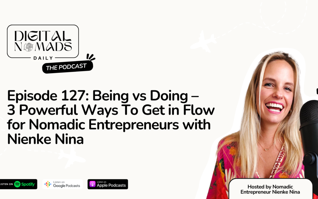 Episode 127: Being vs Doing – 3 Powerful Ways To Get in Flow for Nomadic Entrepreneurs with Nienke Nina